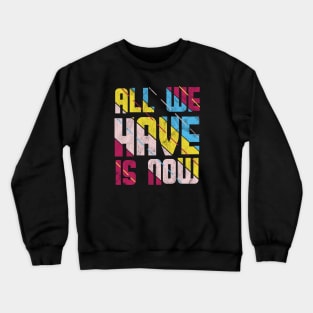 All We Have Is Now Crewneck Sweatshirt